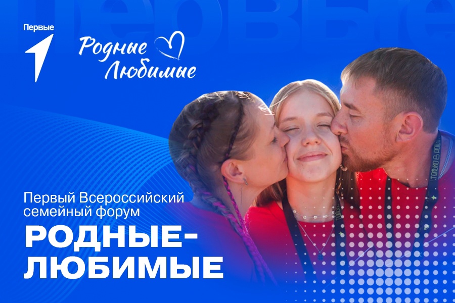 Первый Всероссийский семейный форум «Родные — Любимые».
